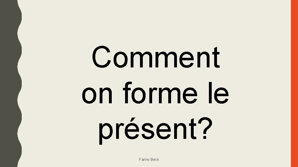 Comment on forme le présent? Fanny Beck 