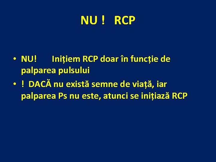 NU ! RCP • NU! Inițiem RCP doar în funcție de palparea pulsului •