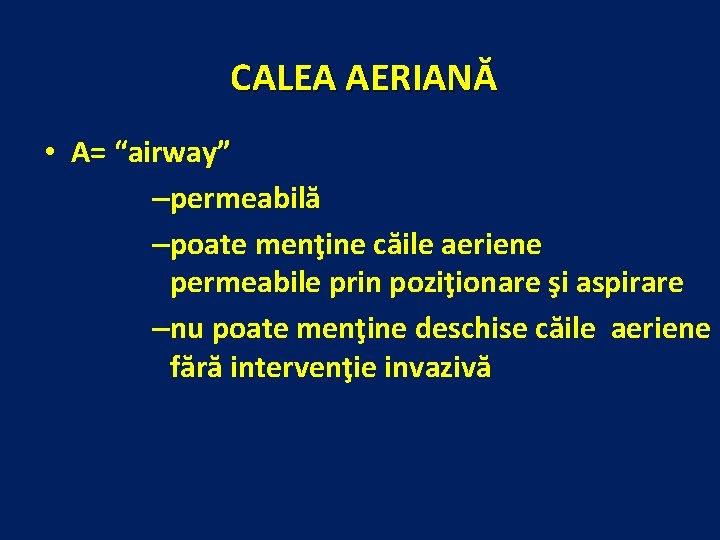 CALEA AERIANĂ • A= “airway” –permeabilă –poate menţine căile aeriene permeabile prin poziţionare şi
