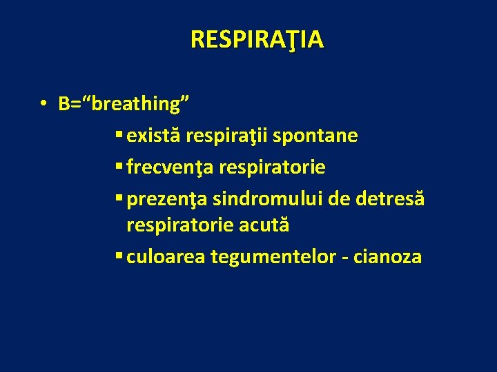 RESPIRAŢIA • B=“breathing” § există respiraţii spontane § frecvenţa respiratorie § prezenţa sindromului de