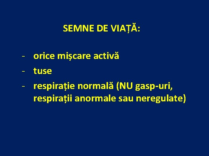 SEMNE DE VIAȚĂ: - orice mișcare activă - tuse - respirație normală (NU gasp-uri,