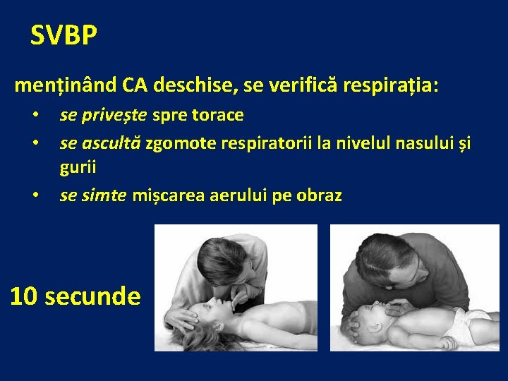 SVBP menținând CA deschise, se verifică respirația: • • • se privește spre torace