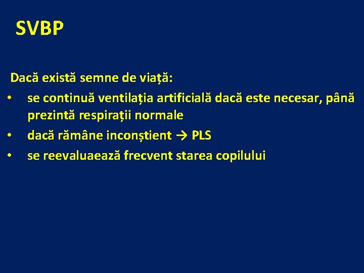 SVBP Dacă există semne de viață: • se continuă ventilația artificială dacă este necesar,