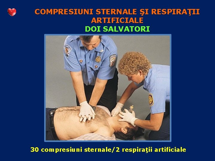 COMPRESIUNI STERNALE ŞI RESPIRAŢII ARTIFICIALE DOI SALVATORI 30 compresiuni sternale/2 respiraţii artificiale 
