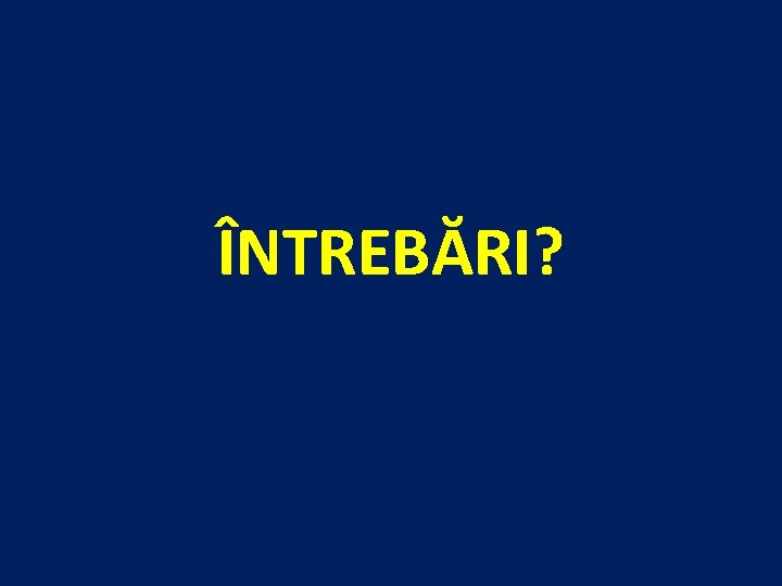 ÎNTREBĂRI? 