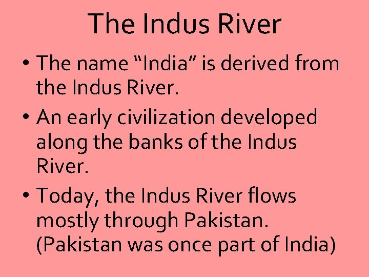 The Indus River • The name “India” is derived from the Indus River. •