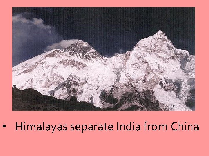  • Himalayas separate India from China 