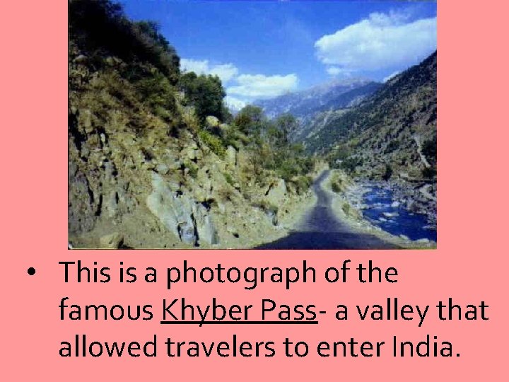  • This is a photograph of the famous Khyber Pass- a valley that
