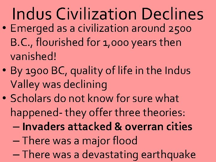 Indus Civilization Declines • Emerged as a civilization around 2500 B. C. , flourished