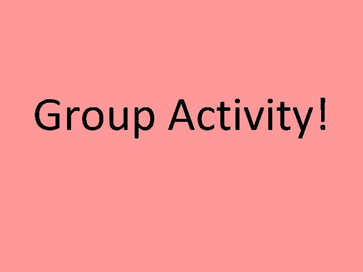Group Activity! 