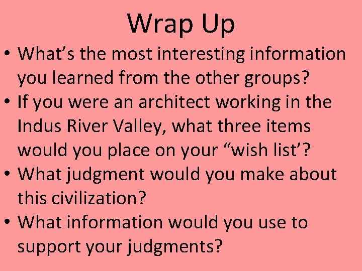 Wrap Up • What’s the most interesting information you learned from the other groups?