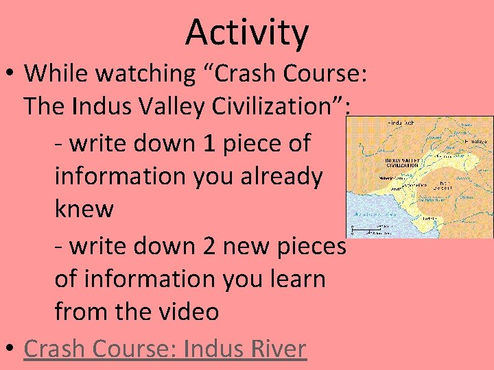 Activity • While watching “Crash Course: The Indus Valley Civilization”: - write down 1