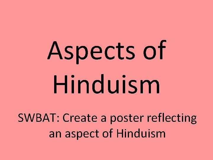 Aspects of Hinduism SWBAT: Create a poster reflecting an aspect of Hinduism 