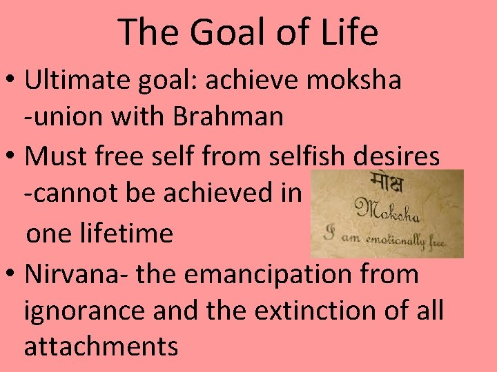 The Goal of Life • Ultimate goal: achieve moksha -union with Brahman • Must