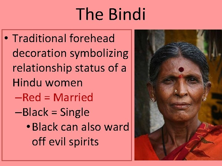 The Bindi • Traditional forehead decoration symbolizing relationship status of a Hindu women –Red