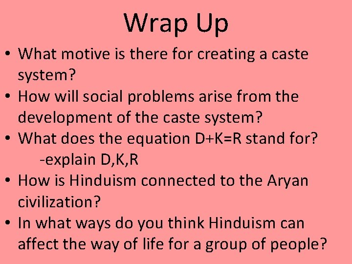 Wrap Up • What motive is there for creating a caste system? • How