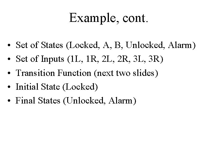 Example, cont. • • • Set of States (Locked, A, B, Unlocked, Alarm) Set