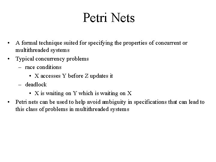 Petri Nets • A formal technique suited for specifying the properties of concurrent or