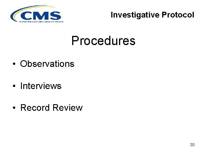 Investigative Protocol Procedures • Observations • Interviews • Record Review 30 