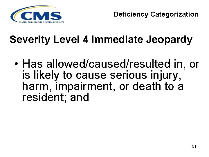 Deficiency Categorization Severity Level 4 Immediate Jeopardy • Has allowed/caused/resulted in, or is likely
