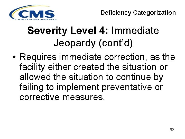Deficiency Categorization Severity Level 4: Immediate Jeopardy (cont’d) • Requires immediate correction, as the