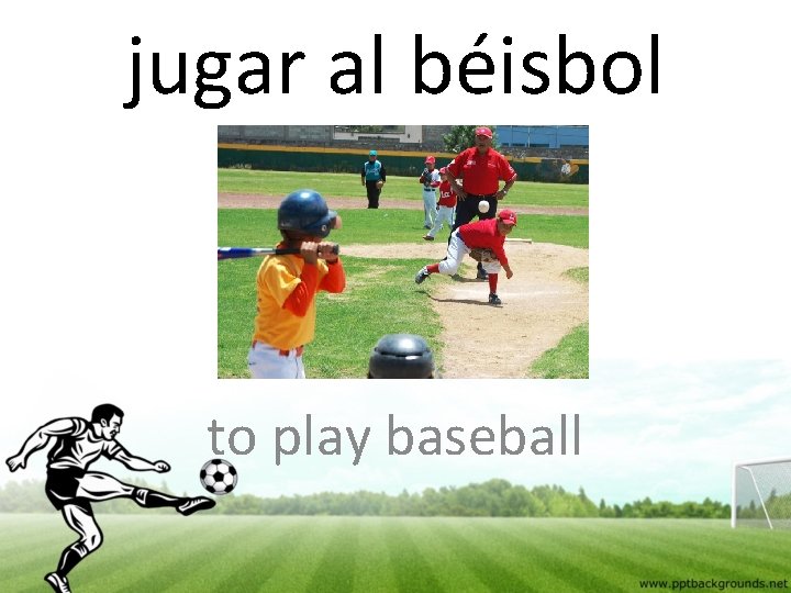 jugar al béisbol to play baseball 