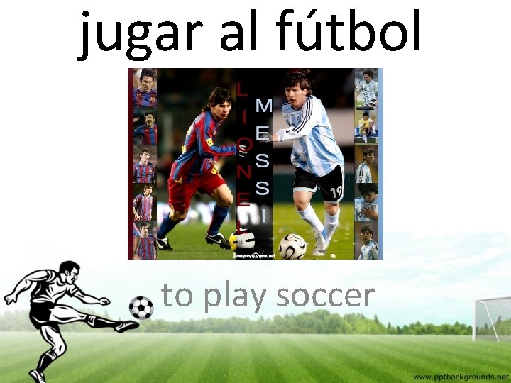 jugar al fútbol to play soccer 