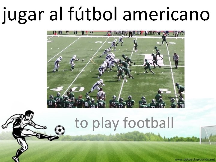 jugar al fútbol americano to play football 