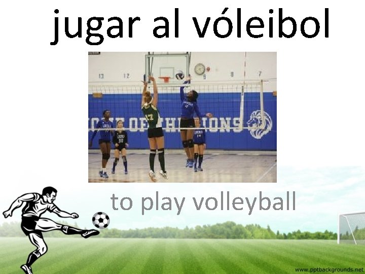 jugar al vóleibol to play volleyball 