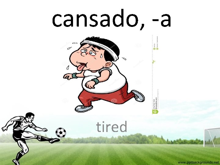 cansado, -a tired 