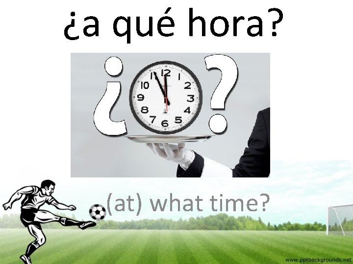 ¿a qué hora? (at) what time? 