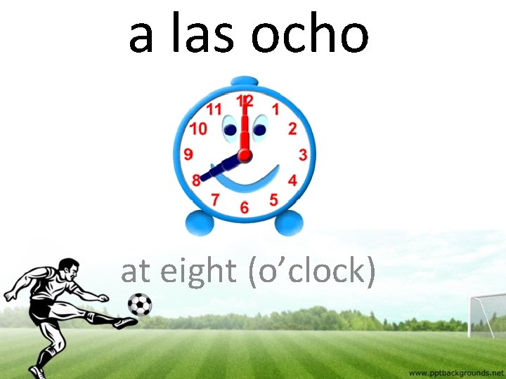 a las ocho at eight (o’clock) 