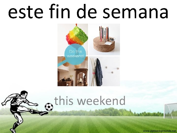 este fin de semana this weekend 