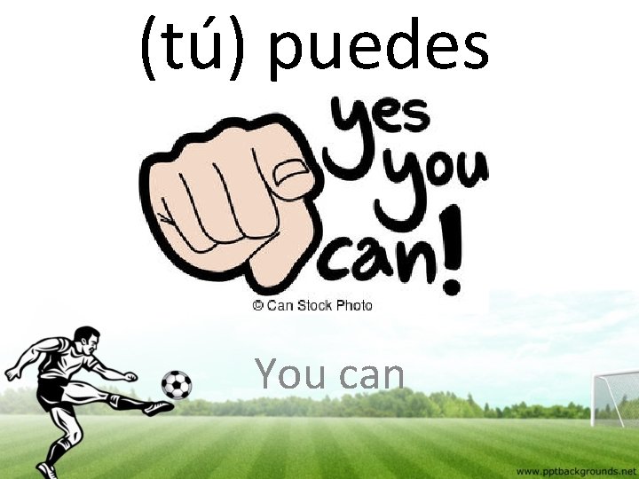 (tú) puedes You can 