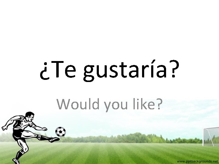 ¿Te gustaría? Would you like? 