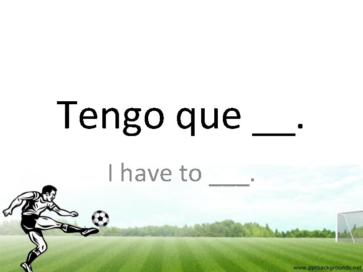 Tengo que __. I have to ___. 