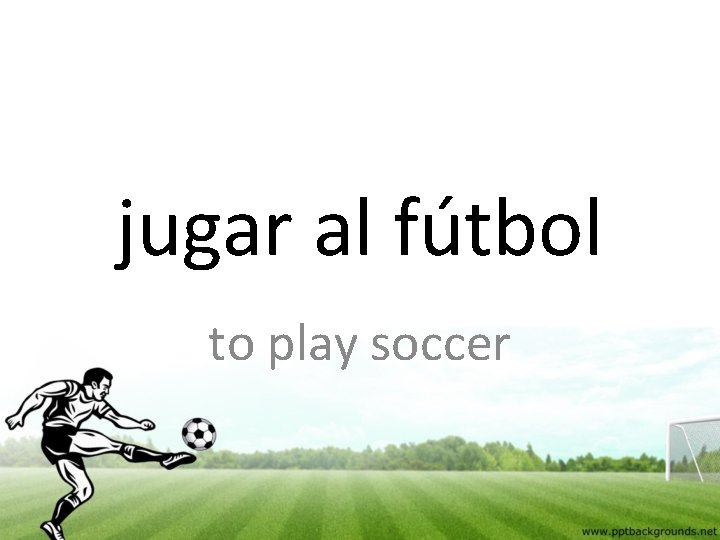 jugar al fútbol to play soccer 