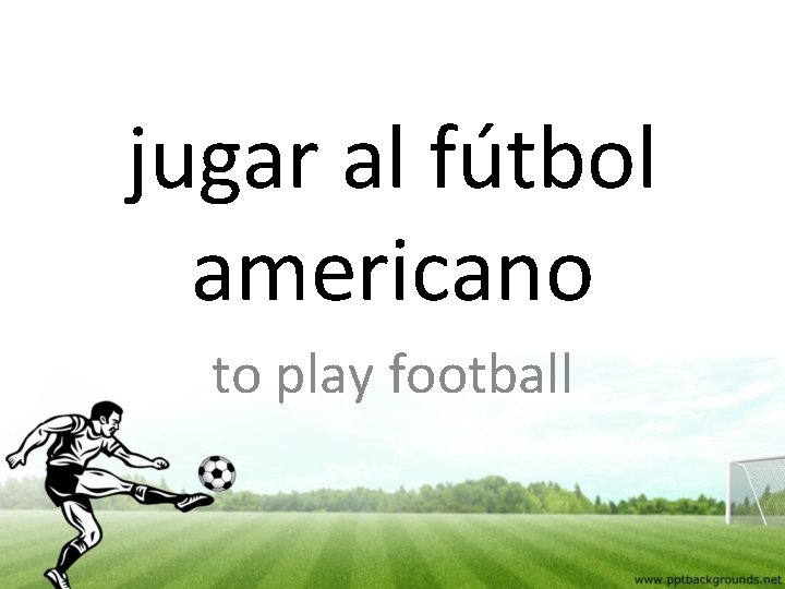 jugar al fútbol americano to play football 