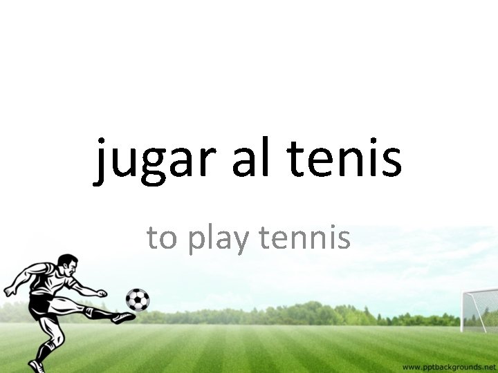jugar al tenis to play tennis 