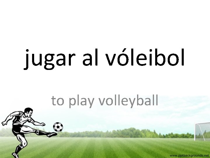 jugar al vóleibol to play volleyball 