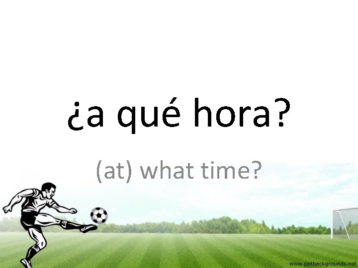 ¿a qué hora? (at) what time? 
