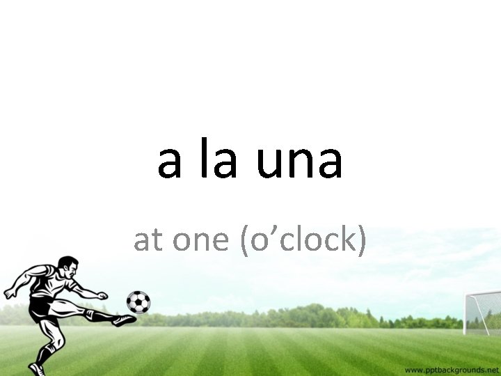 a la una at one (o’clock) 
