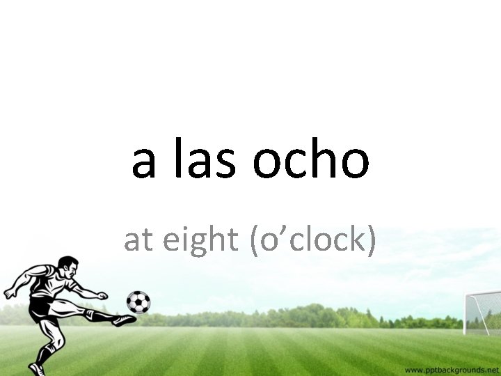 a las ocho at eight (o’clock) 