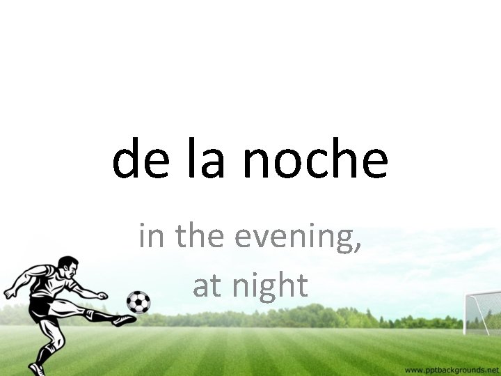 de la noche in the evening, at night 