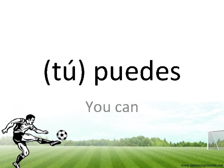 (tú) puedes You can 