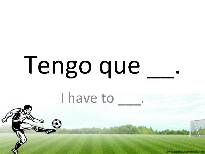 Tengo que __. I have to ___. 