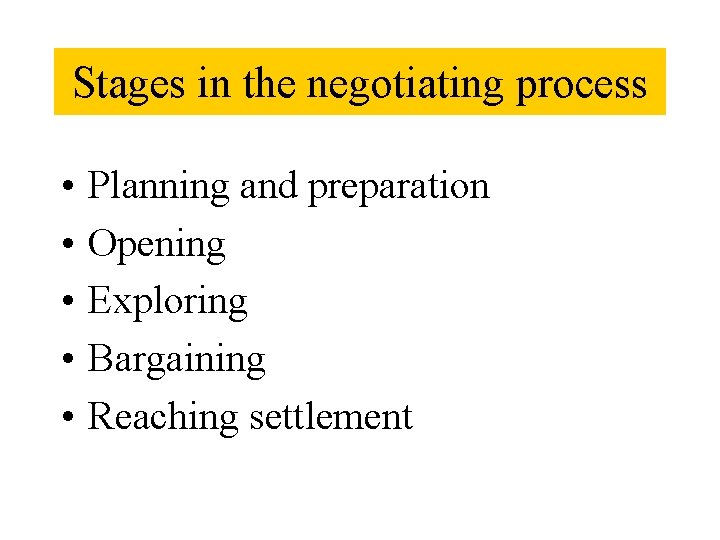 Stages in the negotiating process • • • Planning and preparation Opening Exploring Bargaining