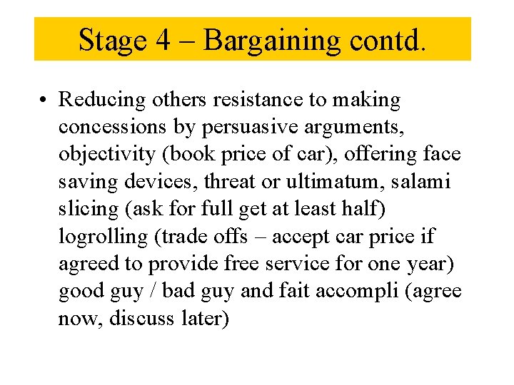 Stage 4 – Bargaining contd. • Reducing others resistance to making concessions by persuasive