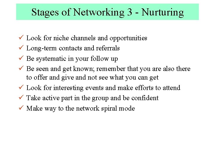 Stages of Networking 3 - Nurturing ü ü Look for niche channels and opportunities