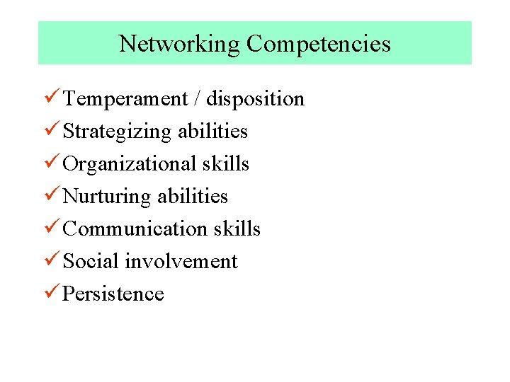 Networking Competencies ü Temperament / disposition ü Strategizing abilities ü Organizational skills ü Nurturing